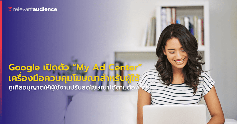 Google เปิดตัว “My Ad Center” เครื่องมือควบคุมโฆษณา