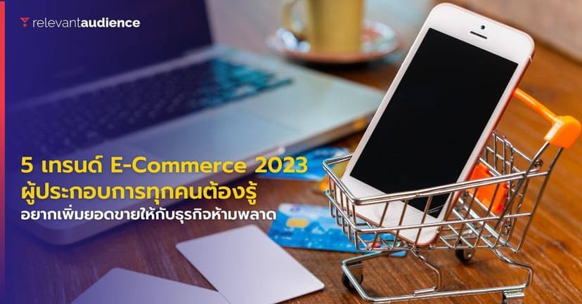 5 เทรนด์ E-Commerce ที่ผู้ประกอบการทุกคนต้องรู้ในปี 2023