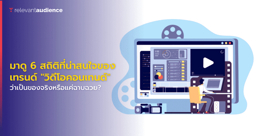 มาดู 6 สถิติ เทรนด์ “วิดีโอคอนเทนต์” ของจริงหรือแค่ฉาบฉวย?