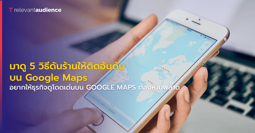 มาดู 5 วิธีดันร้านให้ติดอันดับ 1 บน Google Maps กัน